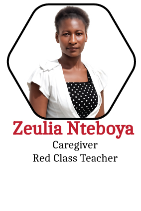 Zeulia Nteboya, Caregiver and Red Class Teacher
